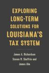 Exploring Long-Term Solutions for Louisiana's Tax System by James A. Richardson