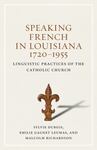 Speaking French in Louisiana, 1720-1955: Linguistic Practices of the Catholic Church by Sylvie Dubois and Malcolm Richardson