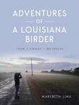 Adventure of a Louisiana Birder: 1 Year, 2 Wings, 300 Species