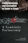 Public Relations and Journalism in Times of Crisis: A Symbiotic Partnership by Andrea Miller and Jinx Coleman Broussard