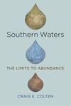 Southern Waters: The Limits to Abundance by Craig E. Colten