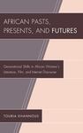 African Pasts, Presents, and Futures: Generational Shifts in African Women's Literature, Film, and Internet Discourse