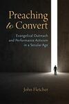 Preaching to Convert: Evangelical Outreach and Performance Activism in a Secular Age