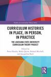 Curriculum Histories in Place, in Person, in Practice: The Louisiana State University Curriculum Theory Project by Petra Munro Hendry