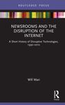 Newsrooms and the Disruption of the Internet: A Short History of Disruptive Technologies. 1990-2010 by William Mari