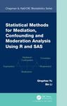 Statistical Methods for Mediation, Confounding and Moderation Analysis using R and SAS by Bin Li