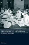 The American Newsroom: A History, 1920-1960 by William Mari