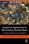 Analytical Approaches to 20th-Century Russian Music: Tonality, Modernism, Serialism by Inessa Bazayev