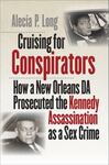 Cruising for Conspirators: How a New Orleans DA Prosecuted the Kennedy Assassination as a Sex Crime by Alecia P. Long