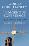 World Christianity and Indigenous Experience: A Global History, 1500-2000 by David F. Lindenfeld