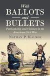 With Ballots and Bullets: Partisanship and Violence in the Americans Civil War