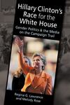 Hillary Clinton's Race for the White House: Gender Politics and the Media on the Campaign Trail by Regina G. Lawrence