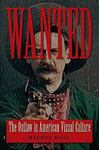 Wanted: The Outlaw in American Visual Culture