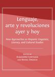Lenguaje, arte y revoluciones ayer y hoy: New Approaches to Hispanic Linguistic, Literary, and Cultural Studies