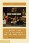Calvinists and Catholics During Holland's Golden Age: Heretics and Idolaters