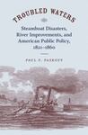 Troubled Waters: Steamboat Disasters, River Improvements, and American Public Policy, 1821-1860