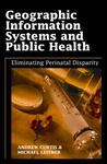 Geographic Information Systems and Public Health: Eliminating Perinatal Disparity by Andrew Curtis