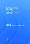 Curriculum in a New Key: The Collected Works of Ted T. Aoki by William F. Pinar