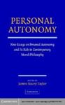 Personal Autonomy: New Essays on Personal Autonomy and its Role in Contemporary Moral Philosophy by James Stacey Taylor